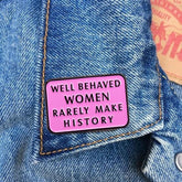 Well Behaved Women Rarely Make History Enamel Pin